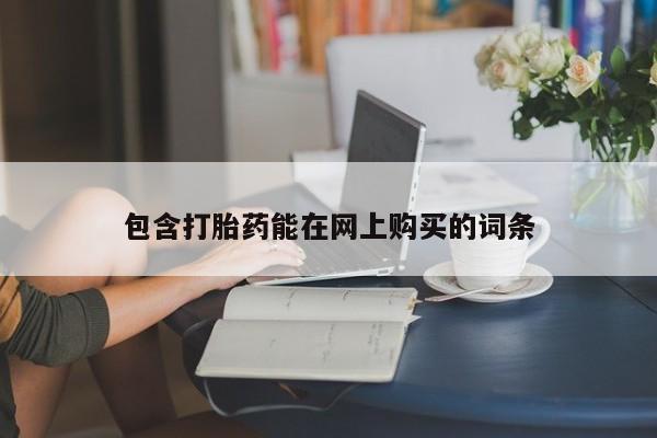 推荐个卖流产药的微信包含打胎药能在网上购买的词条