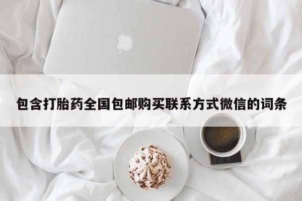 推荐个卖流产药的微信包含打胎药全国包邮购买联系方式微信的词条